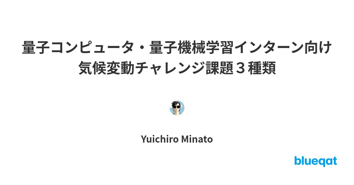 量子コンピュータ 量子機械学習インターン向け気候変動チャレンジ課題３種類 By Yuichiro Minato Blueqat