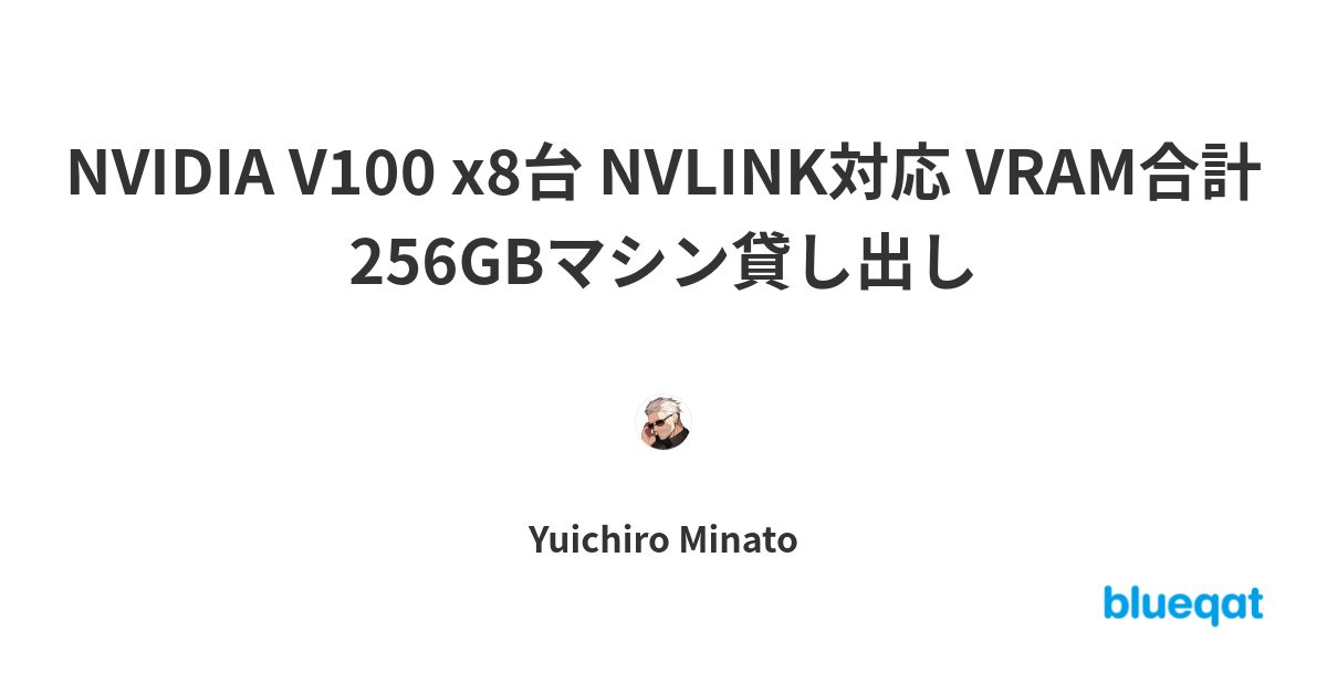 [予約済]NVIDIA V100 x8台 NVLINK対応 VRAM合計256GBマシン貸し出し by Yuichiro Minato